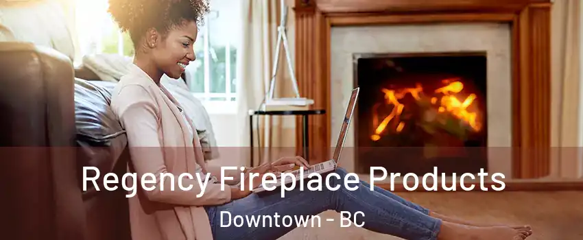 Regency Fireplace Products Downtown - BC