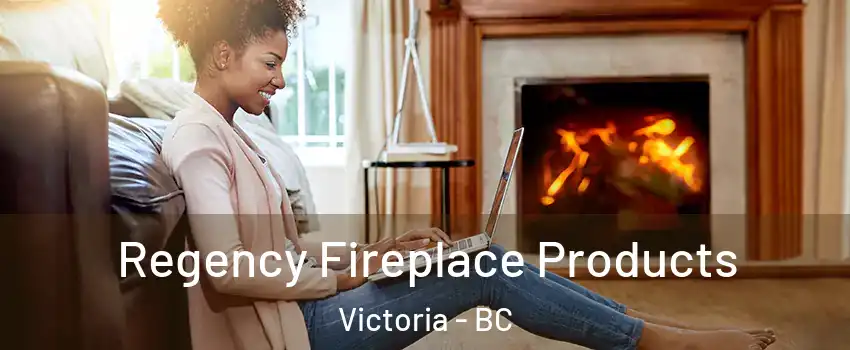  Regency Fireplace Products Victoria - BC