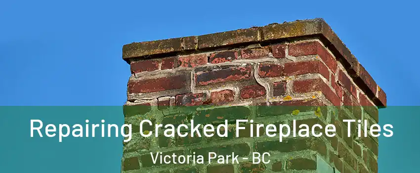  Repairing Cracked Fireplace Tiles Victoria Park - BC