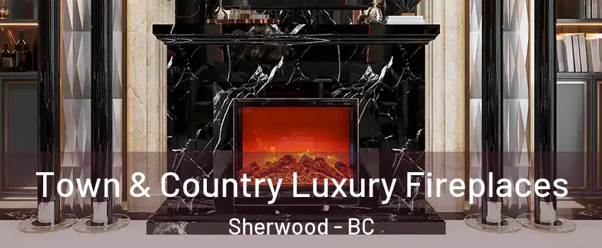  Town & Country Luxury Fireplaces Sherwood - BC