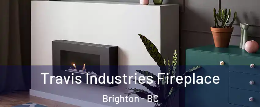 Travis Industries Fireplace Brighton - BC