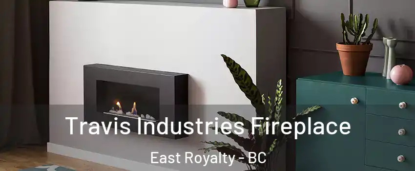  Travis Industries Fireplace East Royalty - BC