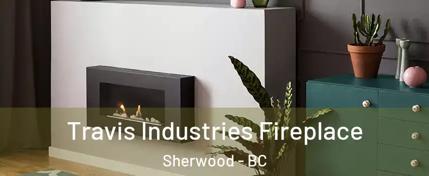  Travis Industries Fireplace Sherwood - BC