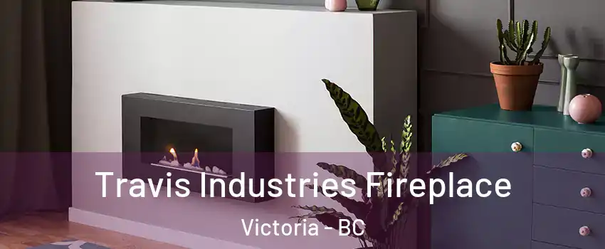  Travis Industries Fireplace Victoria - BC