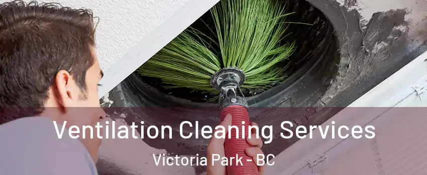 Ventilation Cleaning Services Victoria Park - BC