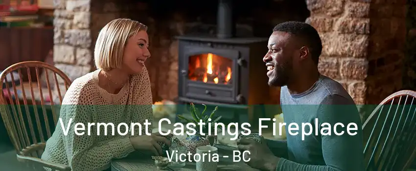  Vermont Castings Fireplace Victoria - BC