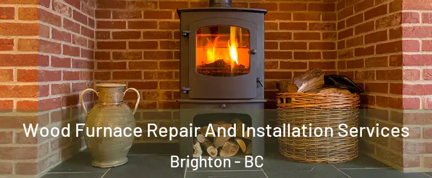  Wood Furnace Repair And Installation Services Brighton - BC