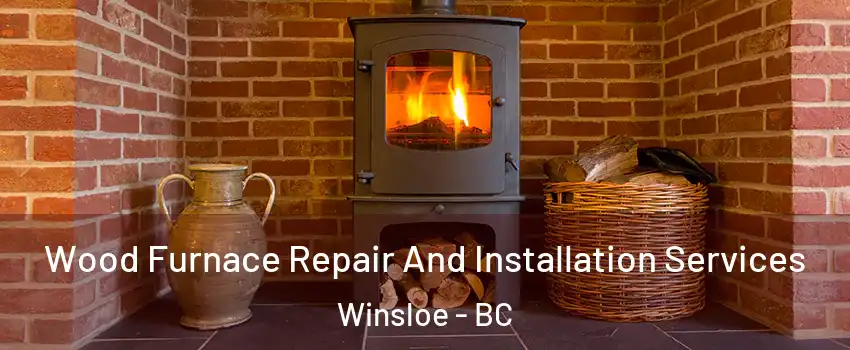  Wood Furnace Repair And Installation Services Winsloe - BC