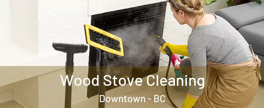  Wood Stove Cleaning Downtown - BC